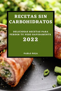 Recetas Sin Carbohidratos 2022: Deliciosas Recetas Para Perder Tu Peso Rapidamente - Paperback