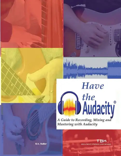 Have the Audacity A Guide to Recording, Mixing and Mastering with Audacity - Paperback