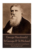 George MacDonald - St. George & St. Michael: "To be trusted is a greater compliment than being loved." - Paperback