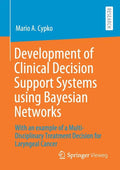 Development of Clinical Decision Support Systems Using Bayesian Networks: With an Example of a Multi-Disciplinary Treatment Decision for Laryngeal Can - Paperback