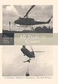 40 Years to Clarity: A Vietnam Veteran's Epiphany - Hardcover