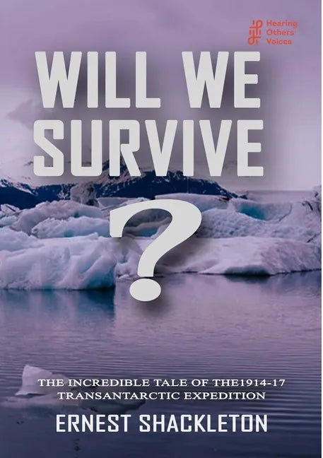 WILL WE SURVIVE? The incredible tale of the 1914-17 transantarctic expedition - Paperback