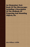 An Elementary Text-Book Of The Microscope; Including A Description Of The Methods Of Preparing And Mounting Objects, Etc - Paperback