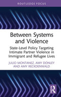 Between Systems and Violence: State-Level Policy Targeting Intimate Partner Violence in Immigrant and Refugee Lives - Hardcover