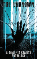 The Unknown: A Covid-19 Charity Anthology: A Covid-19 Charity Anthology - Paperback
