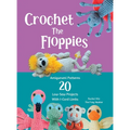 Crochet The Floppies: Amigurumi Patterns 20 Low-Sew Projects with I-Cord Limbs - Hardcover