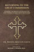 Returning to the Great Commission: Examining the Biblical Foundation and Effectiveness of Small Group Discipleship - Paperback
