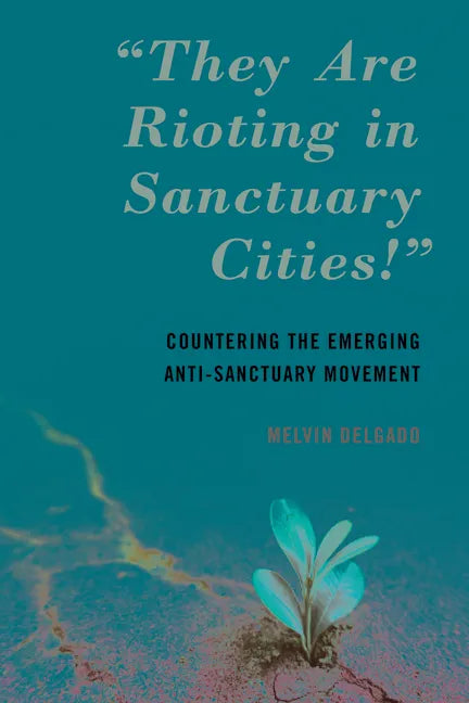 "They Are Rioting in Sanctuary Cities!": Countering the Emerging Anti-Sanctuary Movement - Paperback