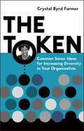 The Token: Common Sense Ideas for Increasing Diversity in Your Organization - Paperback