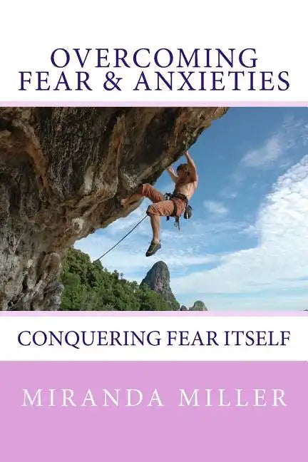Overcoming Fear & Anxieties: Conquering Fear Itself - Paperback