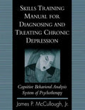 Skills Training Manual for Diagnosing and Treating Chronic Depression: Cognitive Behavioral Analysis System of Psychotherapy - Paperback