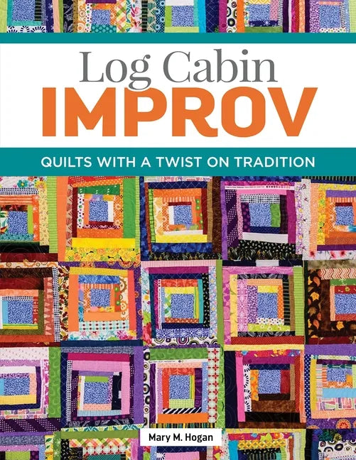 Log Cabin Improv: Quilts with a Twist on Tradition - Paperback