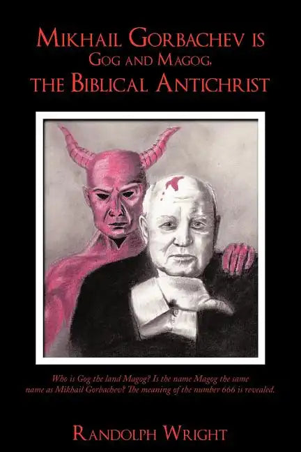 Mikhail Gorbachev is Gog and Magog, the Biblical Antichrist - Paperback