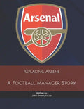 Replacing Arsene: A Football Manager Story - Paperback
