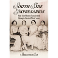 South Side Impresarios: How Race Women Transformed Chicago's Classical Music Scene - Paperback