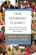 From Dependence to Dignity: How to Alleviate Poverty Through Church-Centered Microfinance - Paperback
