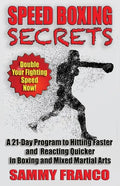 Speed Boxing Secrets: A 21-Day Program to Hitting Faster and Reacting Quicker in Boxing and Martial Arts - Paperback