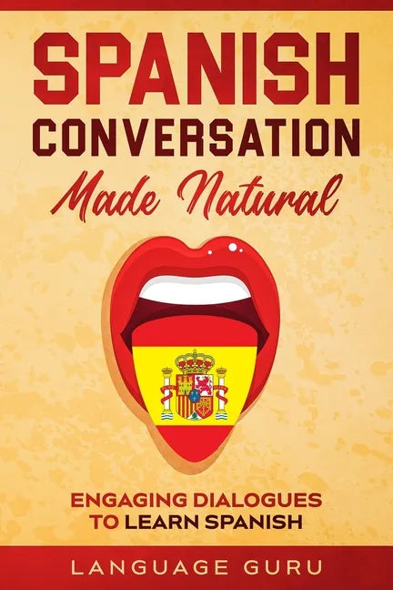 Spanish Conversation Made Natural: Engaging Dialogues to Learn Spanish - Paperback