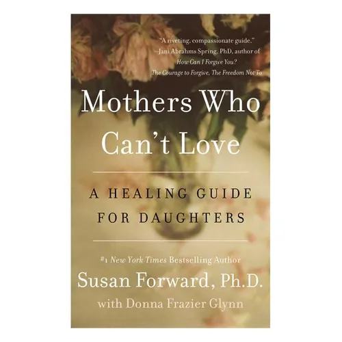 Mothers Who Can't Love: A Healing Guide for Daughters - Paperback