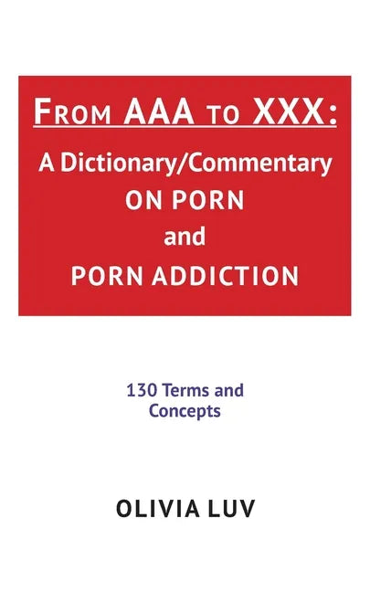 From AAA to XXX: A Dictionary/Commentary on Porn and Porn Addiction - Paperback