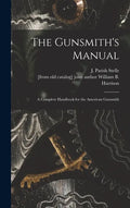 The Gunsmith's Manual; a Complete Handbook for the American Gunsmith - Hardcover