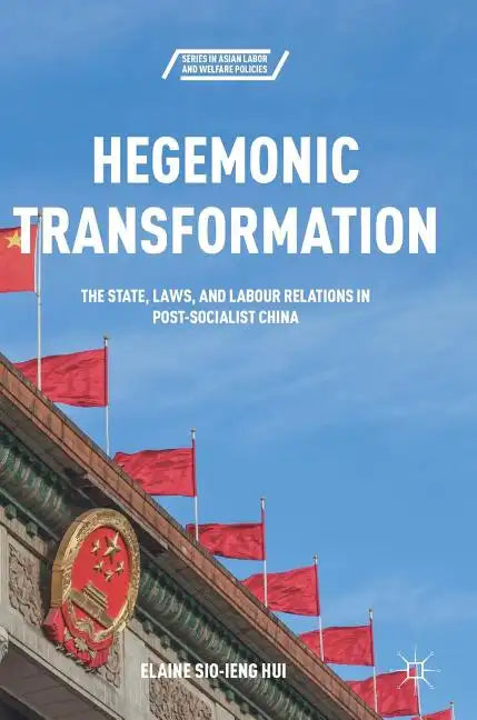 Hegemonic Transformation: The State, Laws, and Labour Relations in Post-Socialist China - Hardcover