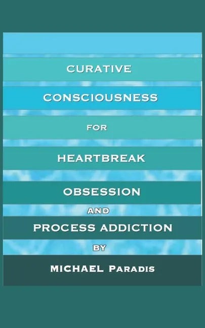 Curative Consciousness: for Heartbreak, Obsession, and Process Addiction - Paperback