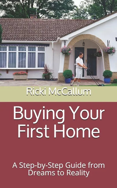 Buying Your First Home: A Step-by-Step Guide from Dreams to Reality - Paperback