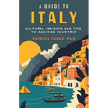 A Guide to Italy: Cultural Insights and Tips to Maximize Your Trip - Paperback