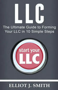 LLC: The Ultimate Guide to Forming Your LLC in 10 Simple Steps - Paperback