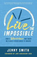Live the Impossible: How a Wheelchair has Taken Me Places I Never Dared to Imagine - Paperback