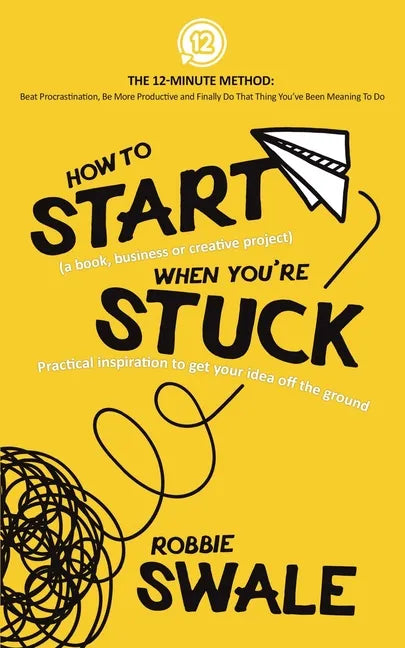 How to Start (a book, business or creative project) When You're Stuck: Practical inspiration to get your idea off the ground - Paperback