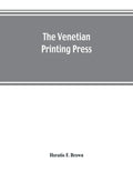 The Venetian printing press. An historical study based upon documents for the most part hitherto unpublished - Paperback