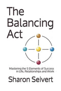The Balancing Act: Mastering the 5 Elements of Success in Life, Relationships and Work - Paperback