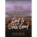 When Your Days Are Dark, God Is Still Good: Biblical Advice to Help You Trust in Difficult Times - Paperback