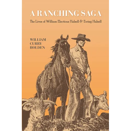 A Ranching Saga: The Lives of William Electious Halsell and Ewing Halsell - Paperback