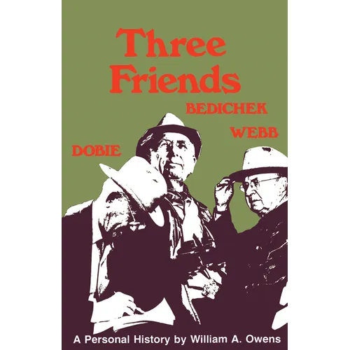 Three Friends: Roy Bedichek, J. Frank Dobie, Walter Prescott Webb - Paperback