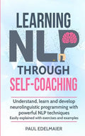 Learning NLP Through Self-Coaching: Understand, learn and develop neurolinguistic programming with powerful NLP techniques - easily explained with exe - Paperback