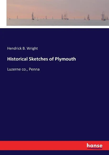 Historical Sketches of Plymouth: Luzerne co., Penna - Paperback