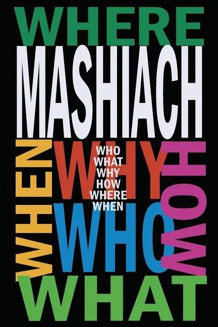 Mashiach: Who? What? Why? How? Where? When? - Paperback