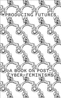 Producing Futures: A Research on Post-Cyber-Feminisms - Hardcover