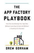 The App Factory Playbook: How You Can Develop Your App Idea Without Learning to Code and Without a Technical Co-Founder - Paperback