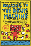 Dancing to the Drum Machine: How Electronic Percussion Conquered the World - Hardcover