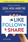 Like, Follow, Share: Awesome, Actionable Social Media Marketing to Maximize Your Online Potential - Paperback