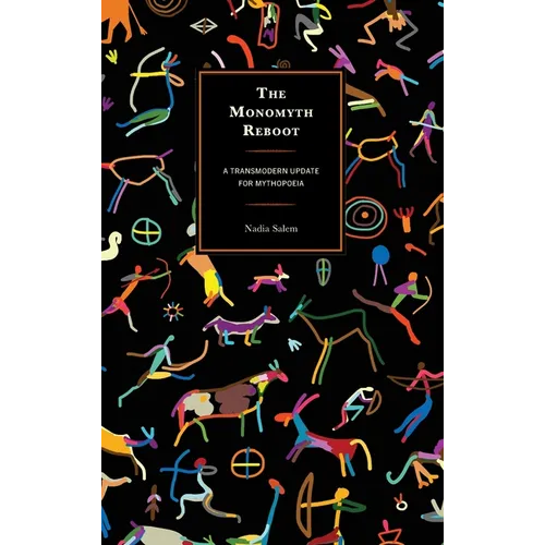 The Monomyth Reboot: A Transmodern Update for Mythopoeia - Hardcover