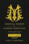 Medieval Wisdom for Modern Christians: Finding Authentic Faith in a Forgotten Age with C. S. Lewis - Paperback
