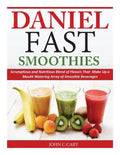 Daniel Fast Smoothies: Scrumptious and Nutritious Blend of Flavors That Make Up a Mouth Watering Array of Smoothie Beverages - Paperback