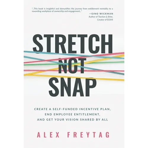 Stretch Not Snap: Create A Self-Funded Incentive Plan, End Employee Entitlement, and Get Your Vision Shared by All - Hardcover