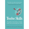 Twelve Skills: The Guide to Becoming a Stronger Leader and Accelerating Your Career - Paperback