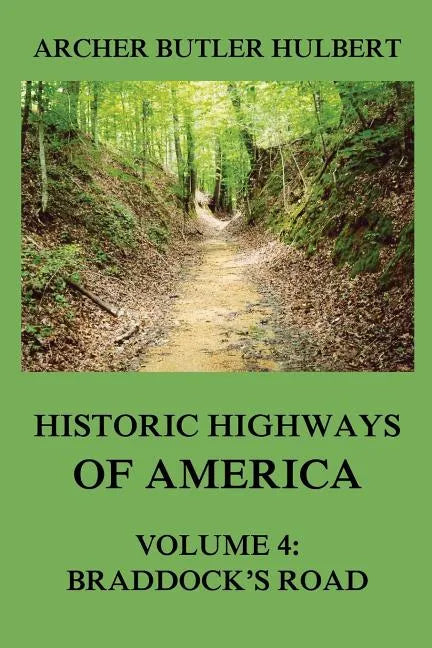 Historic Highways of America: Volume 4: Braddock's Road (And three relative Papers) - Paperback